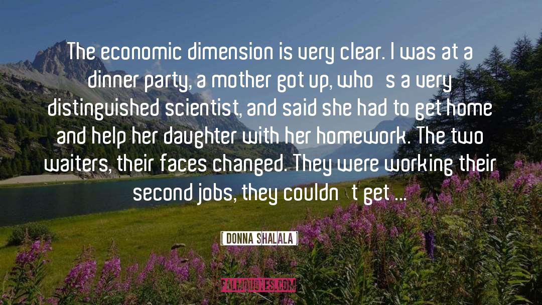 Donna Shalala Quotes: The economic dimension is very