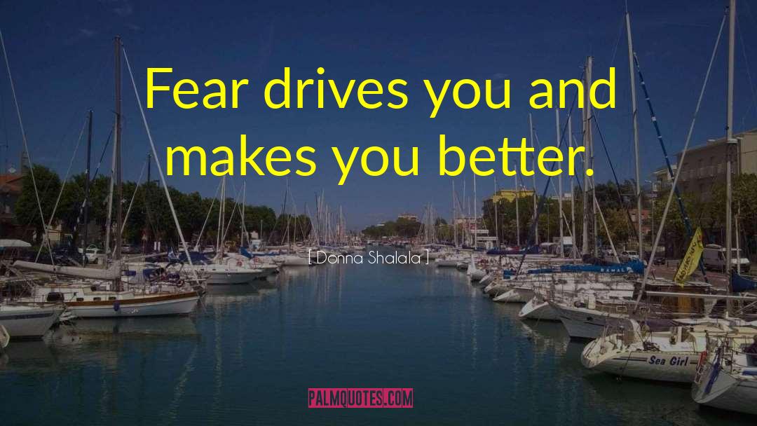Donna Shalala Quotes: Fear drives you and makes