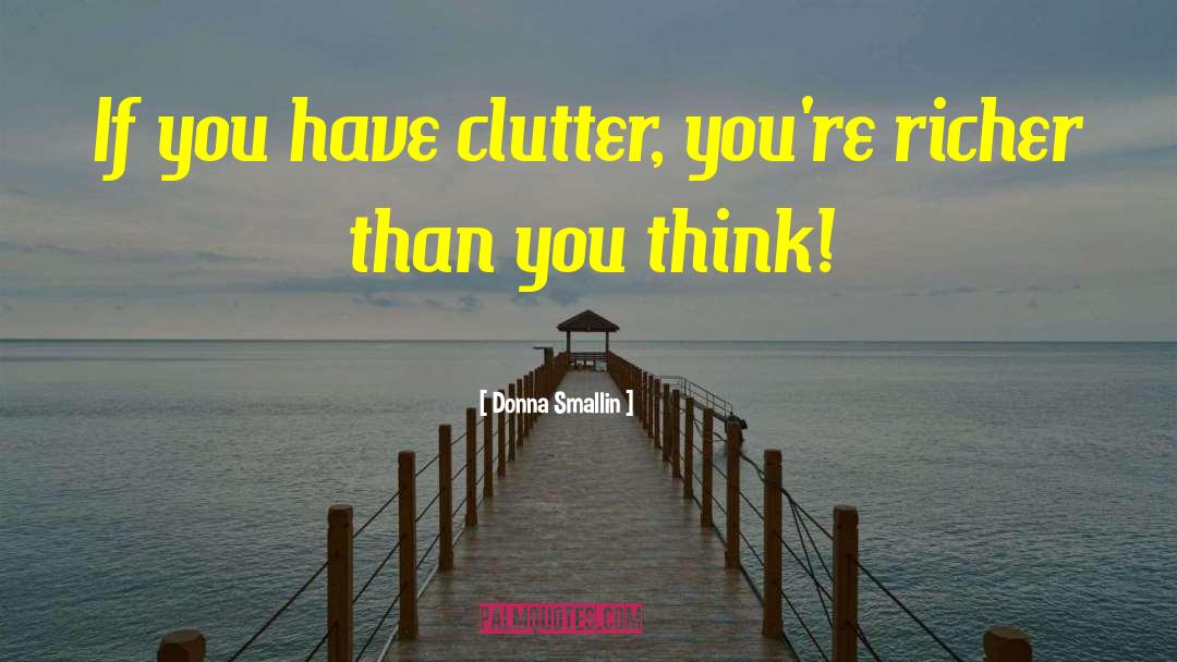 Donna Smallin Quotes: If you have clutter, you're