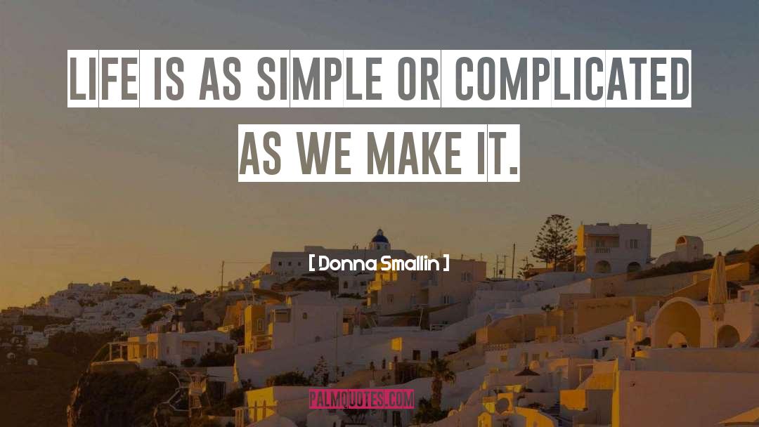 Donna Smallin Quotes: Life is as simple or