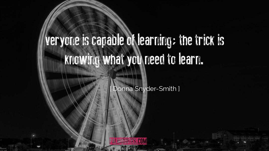 Donna Snyder-Smith Quotes: veryone is capable of learning;
