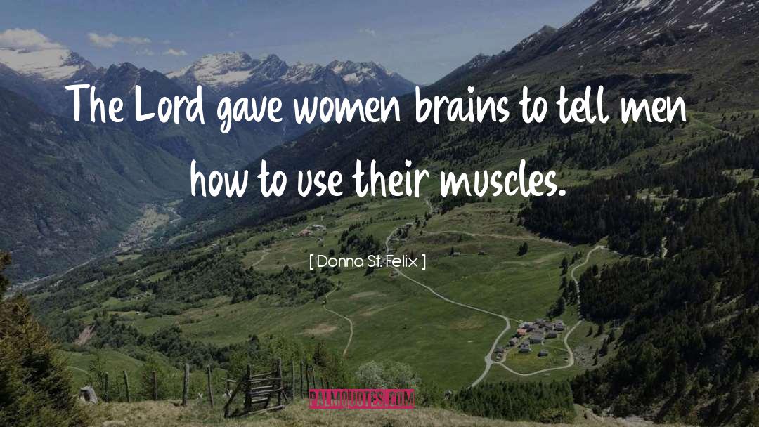 Donna St. Felix Quotes: The Lord gave women brains