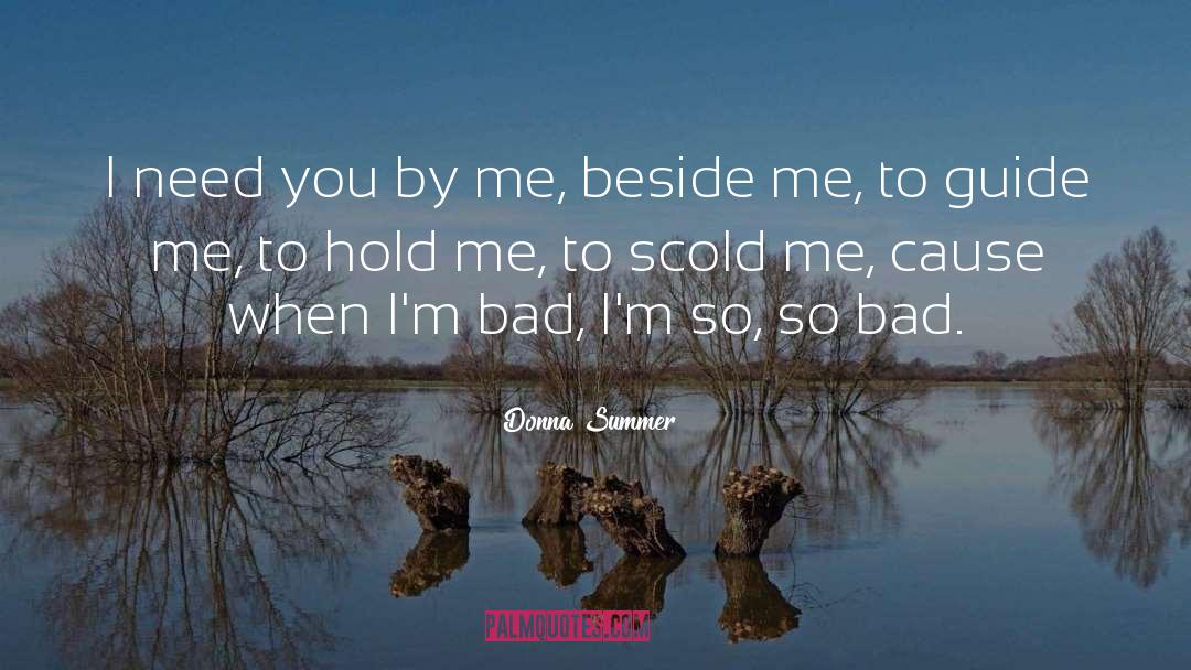 Donna Summer Quotes: I need you by me,