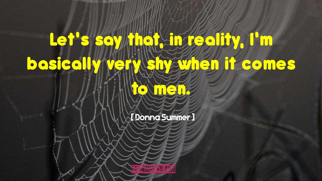 Donna Summer Quotes: Let's say that, in reality,