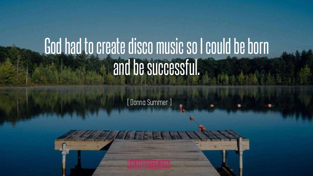 Donna Summer Quotes: God had to create disco