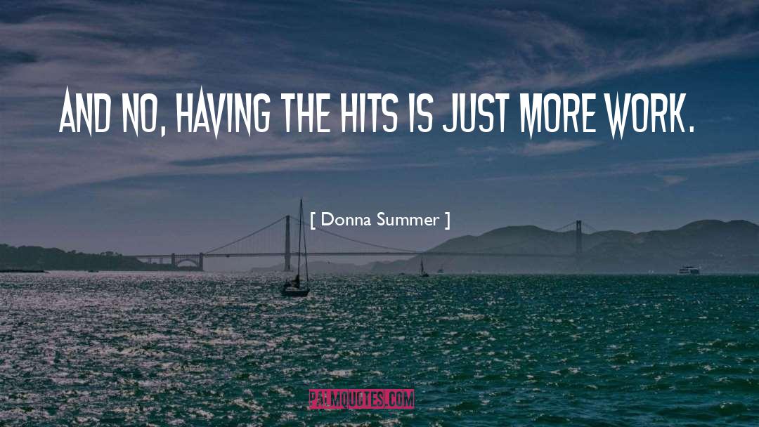 Donna Summer Quotes: And no, having the hits