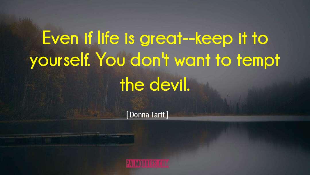 Donna Tartt Quotes: Even if life is great--keep