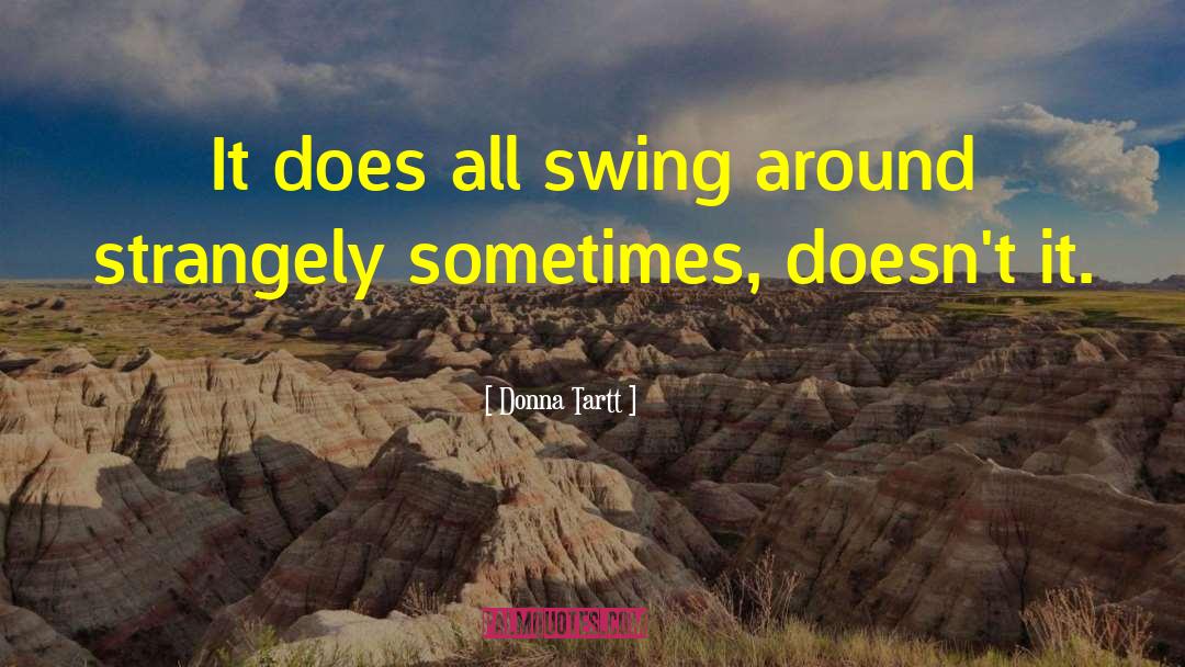 Donna Tartt Quotes: It does all swing around