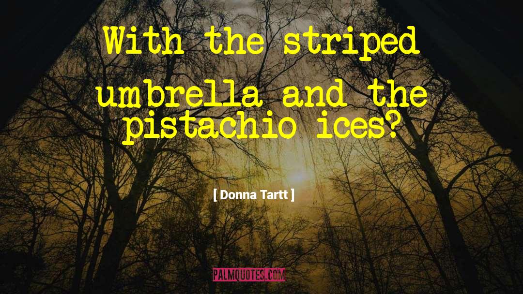 Donna Tartt Quotes: With the striped umbrella and