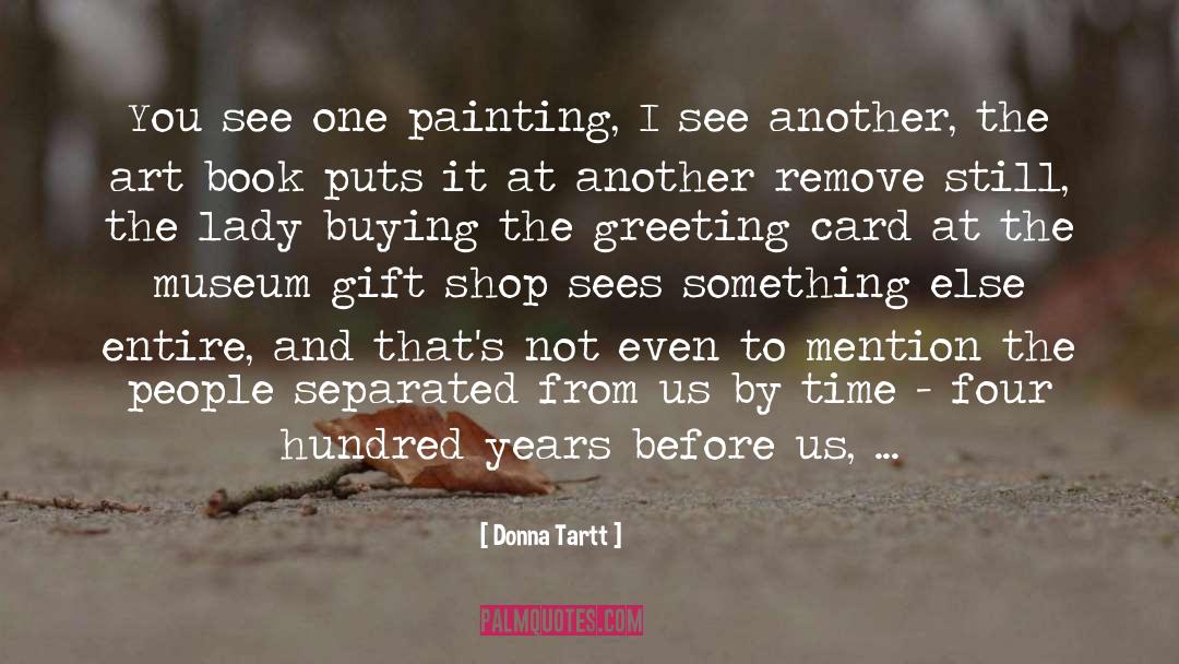 Donna Tartt Quotes: You see one painting, I