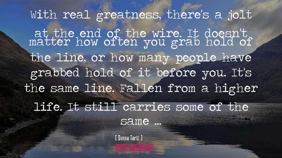 Donna Tartt Quotes: With real greatness, there's a