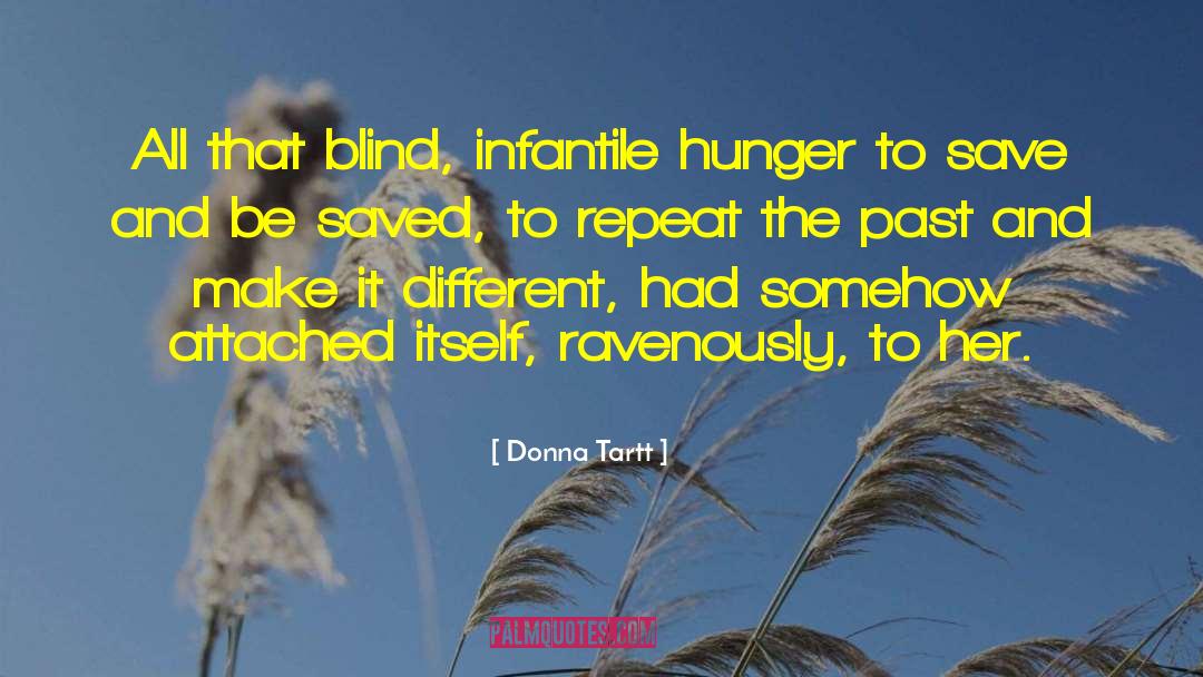 Donna Tartt Quotes: All that blind, infantile hunger