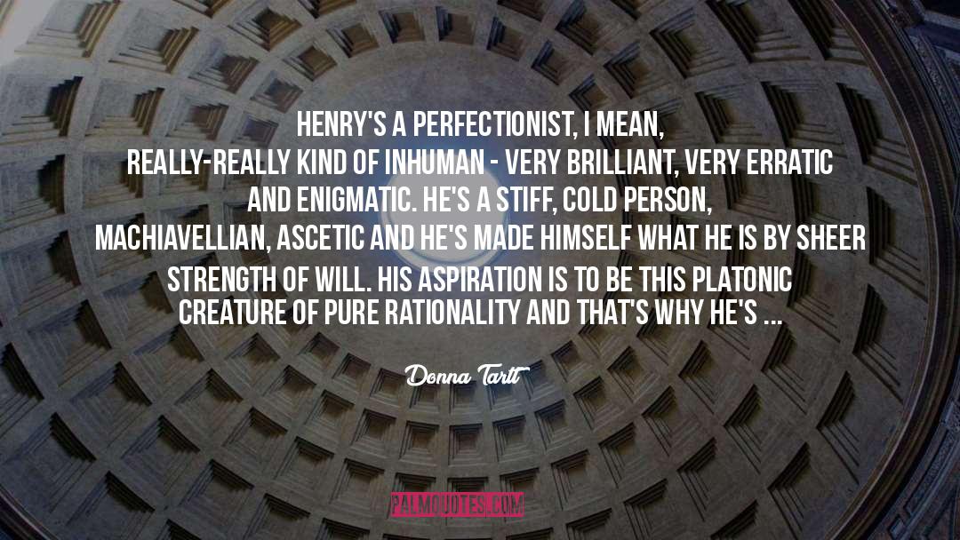 Donna Tartt Quotes: Henry's a perfectionist, I mean,