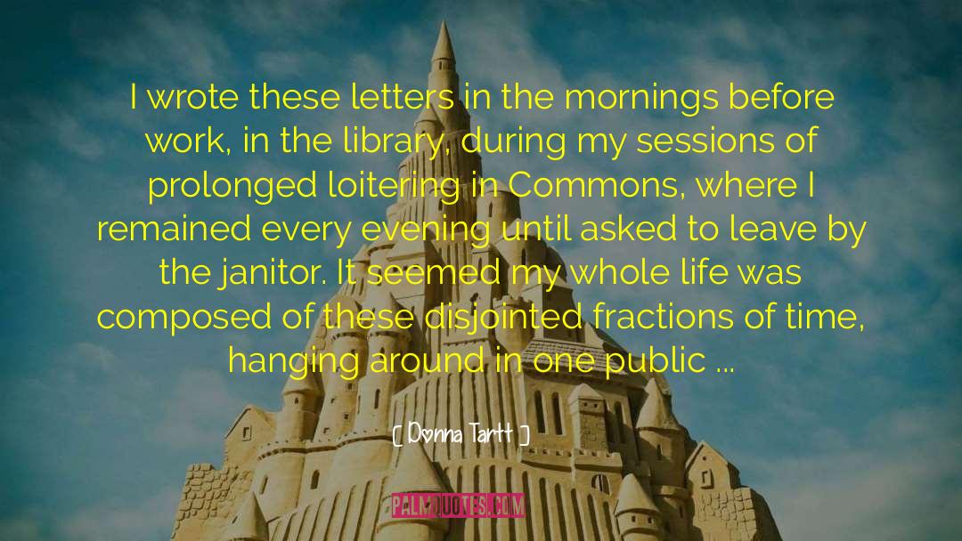 Donna Tartt Quotes: I wrote these letters in