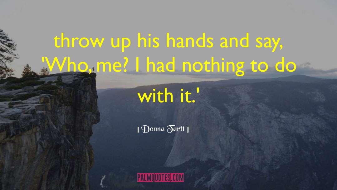 Donna Tartt Quotes: throw up his hands and