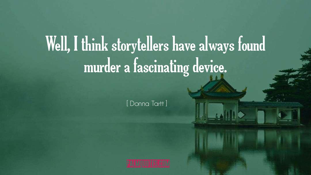 Donna Tartt Quotes: Well, I think storytellers have