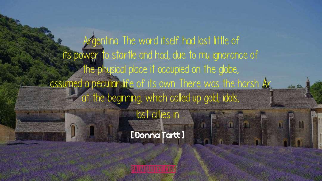 Donna Tartt Quotes: Argentina. The word itself had
