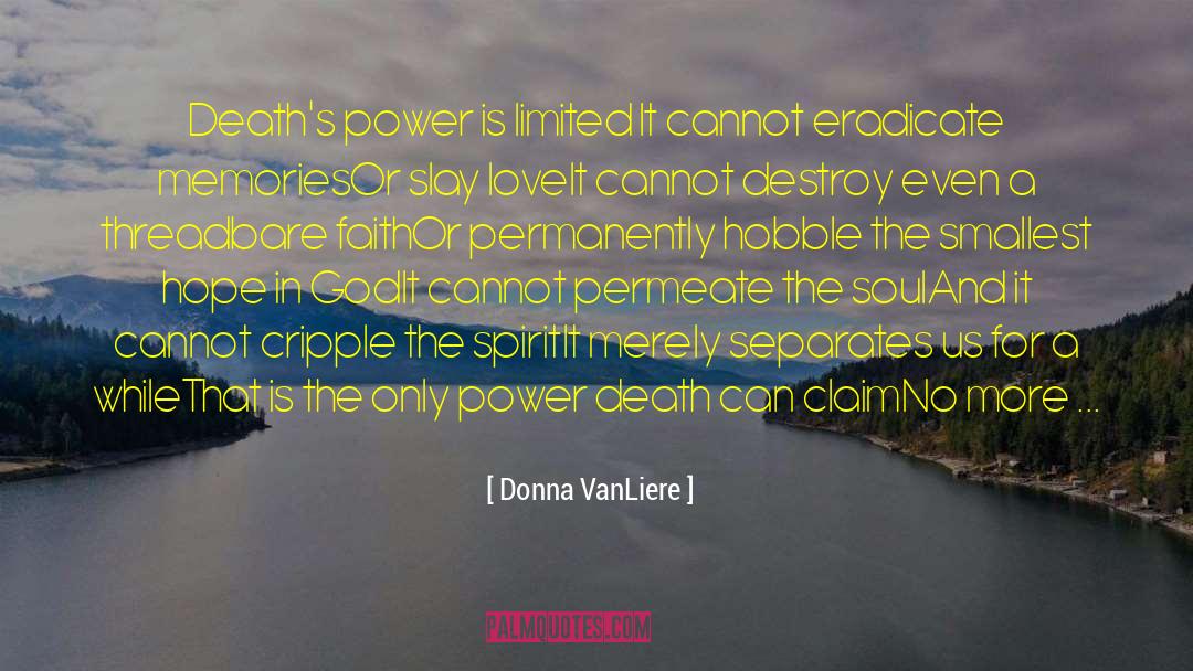 Donna VanLiere Quotes: Death's power is limited <br>It