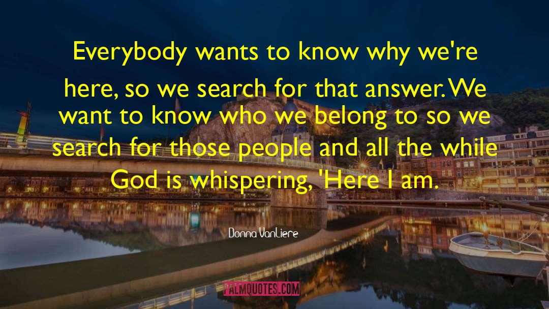 Donna VanLiere Quotes: Everybody wants to know why