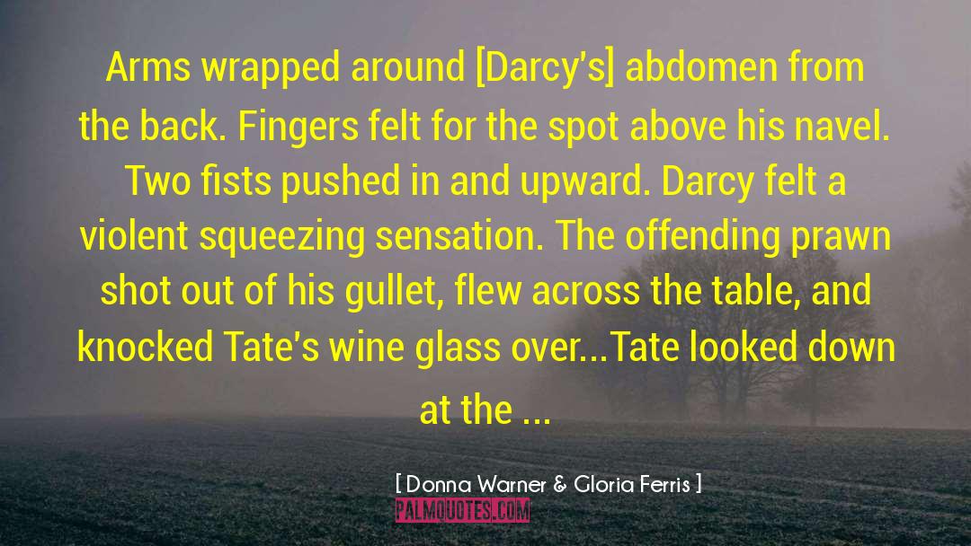 Donna Warner & Gloria Ferris Quotes: Arms wrapped around [Darcy's] abdomen