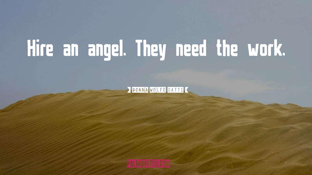 Donna Wolfe Gatti Quotes: Hire an angel. They need