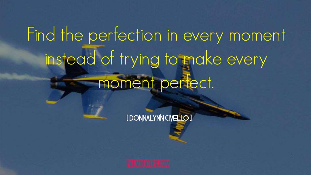Donnalynn Civello Quotes: Find the perfection in every