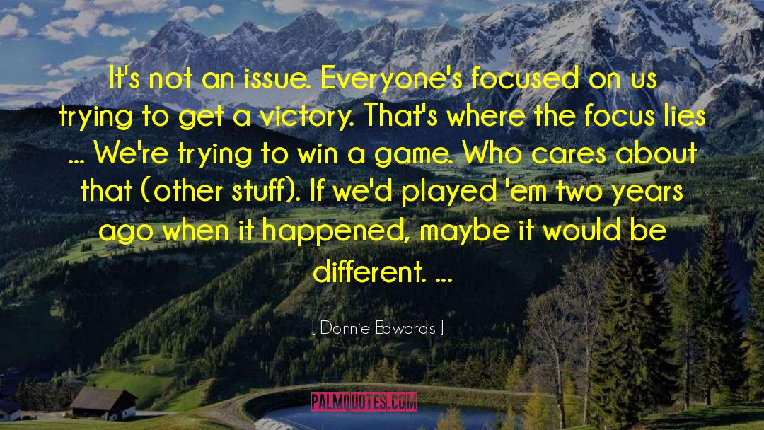 Donnie Edwards Quotes: It's not an issue. Everyone's