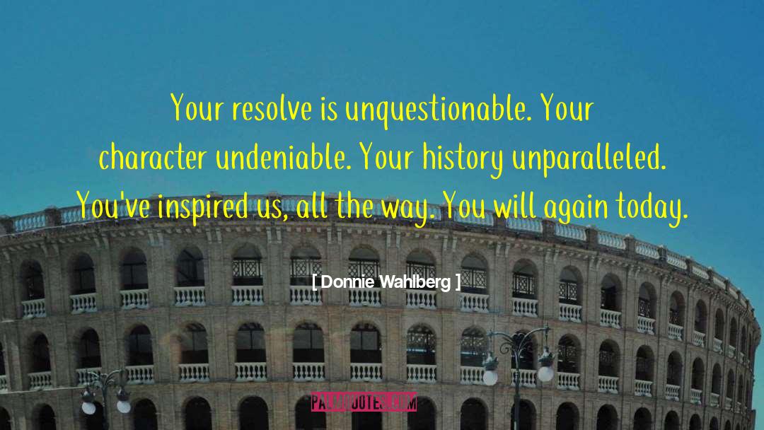 Donnie Wahlberg Quotes: Your resolve is unquestionable. Your