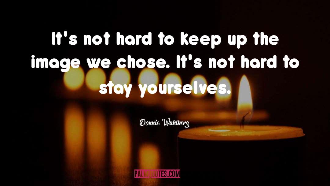 Donnie Wahlberg Quotes: It's not hard to keep