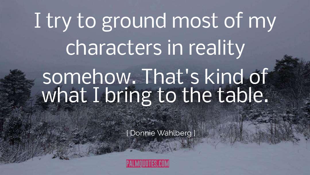 Donnie Wahlberg Quotes: I try to ground most