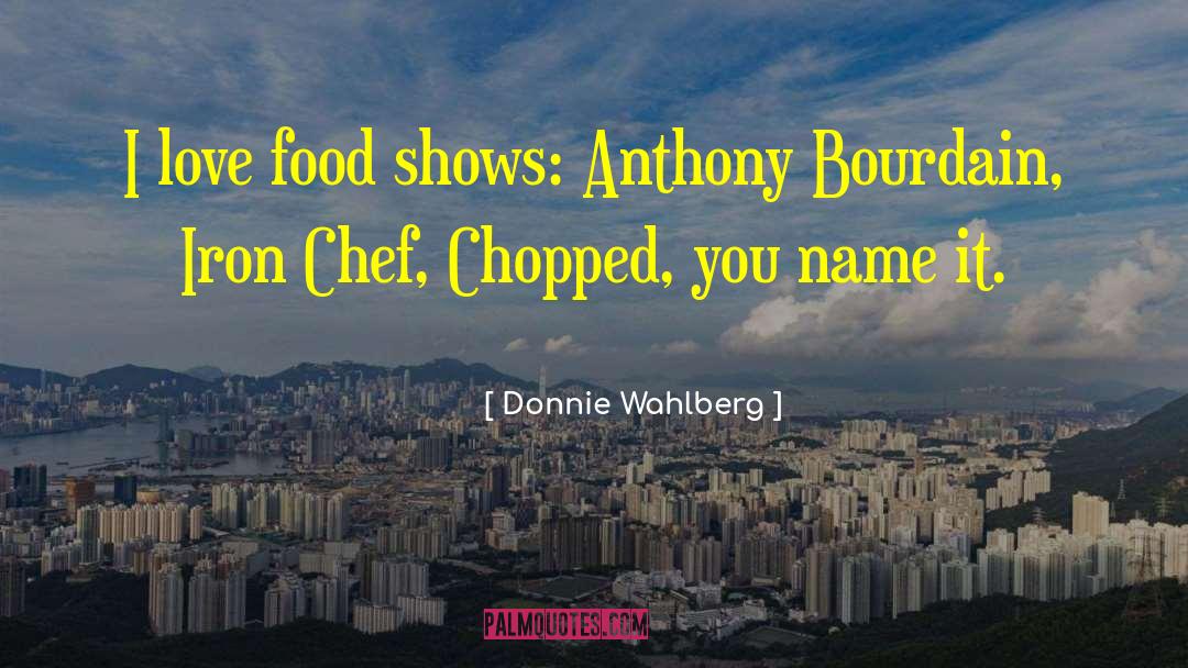 Donnie Wahlberg Quotes: I love food shows: Anthony