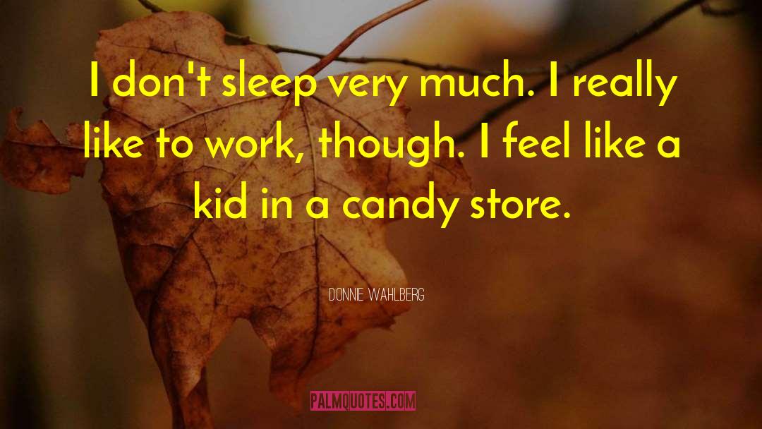Donnie Wahlberg Quotes: I don't sleep very much.