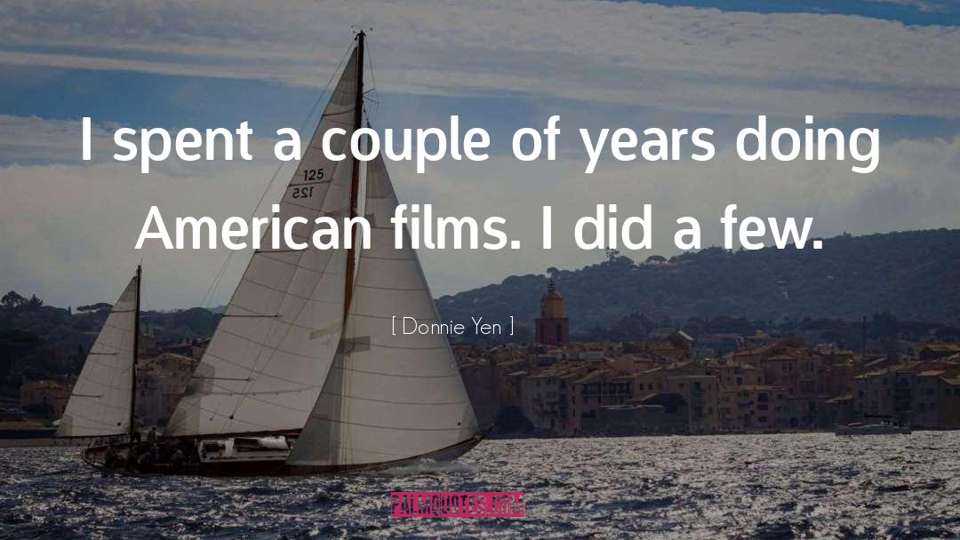 Donnie Yen Quotes: I spent a couple of