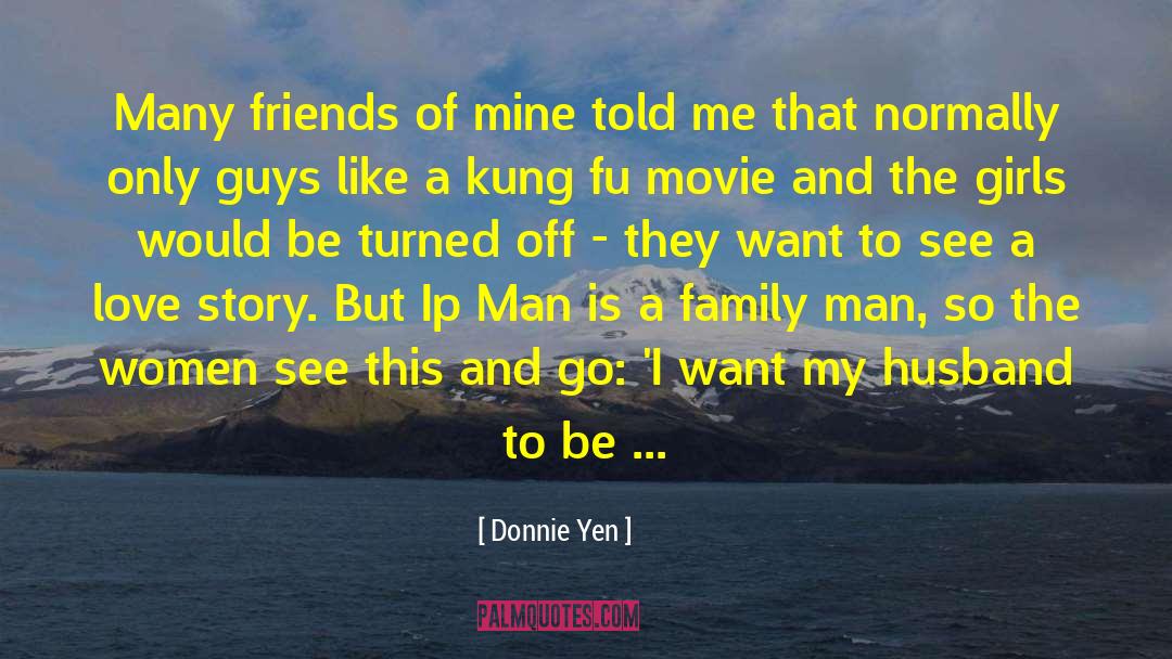 Donnie Yen Quotes: Many friends of mine told