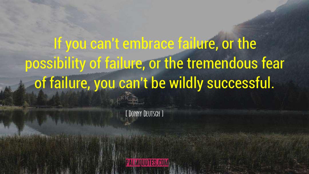 Donny Deutsch Quotes: If you can't embrace failure,
