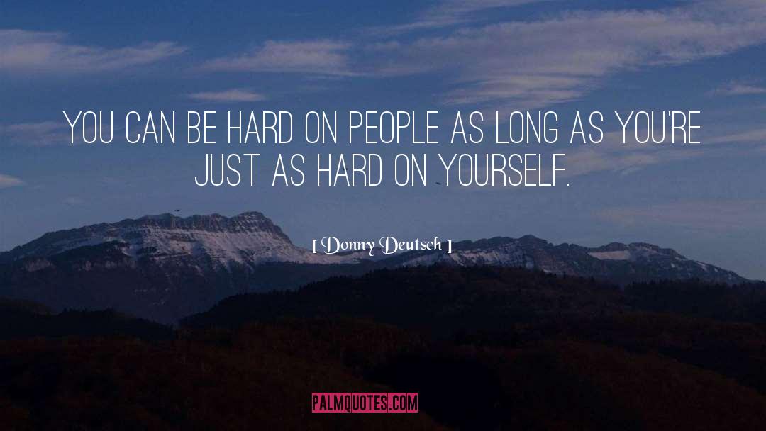 Donny Deutsch Quotes: You can be hard on