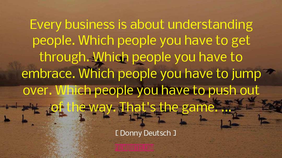 Donny Deutsch Quotes: Every business is about understanding