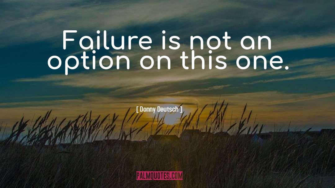 Donny Deutsch Quotes: Failure is not an option