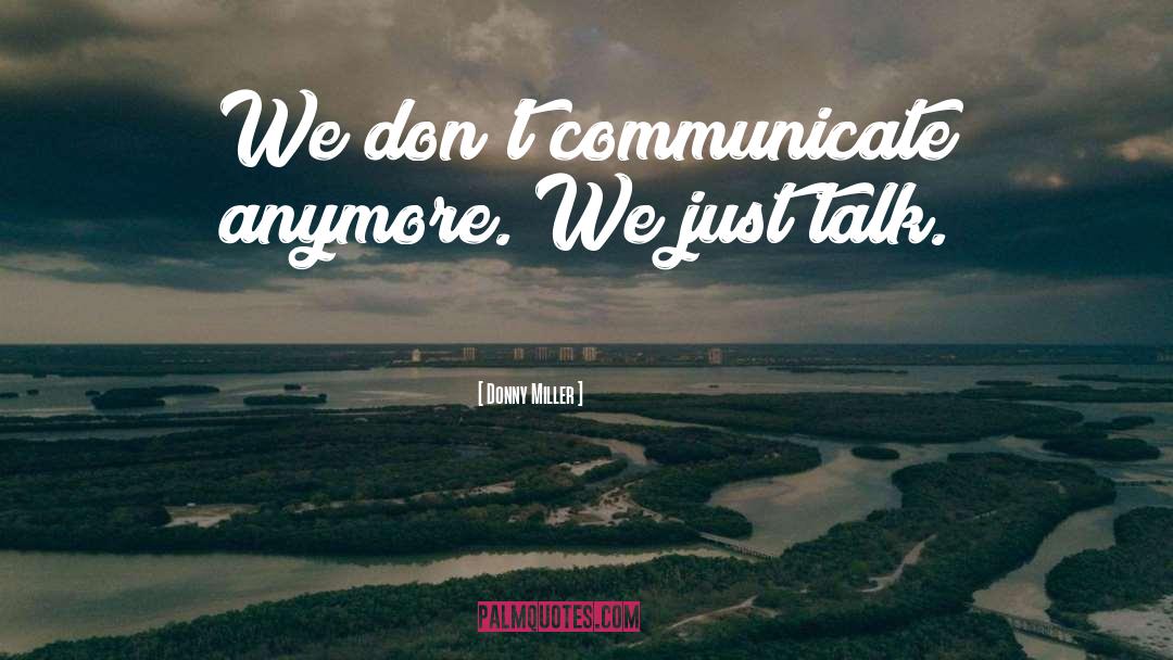 Donny Miller Quotes: We don't communicate anymore. We