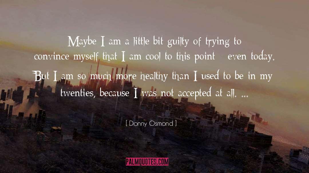 Donny Osmond Quotes: Maybe I am a little
