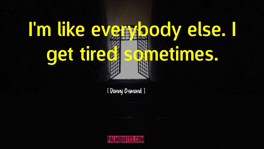 Donny Osmond Quotes: I'm like everybody else. I