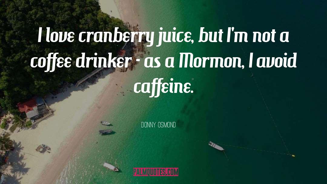 Donny Osmond Quotes: I love cranberry juice, but