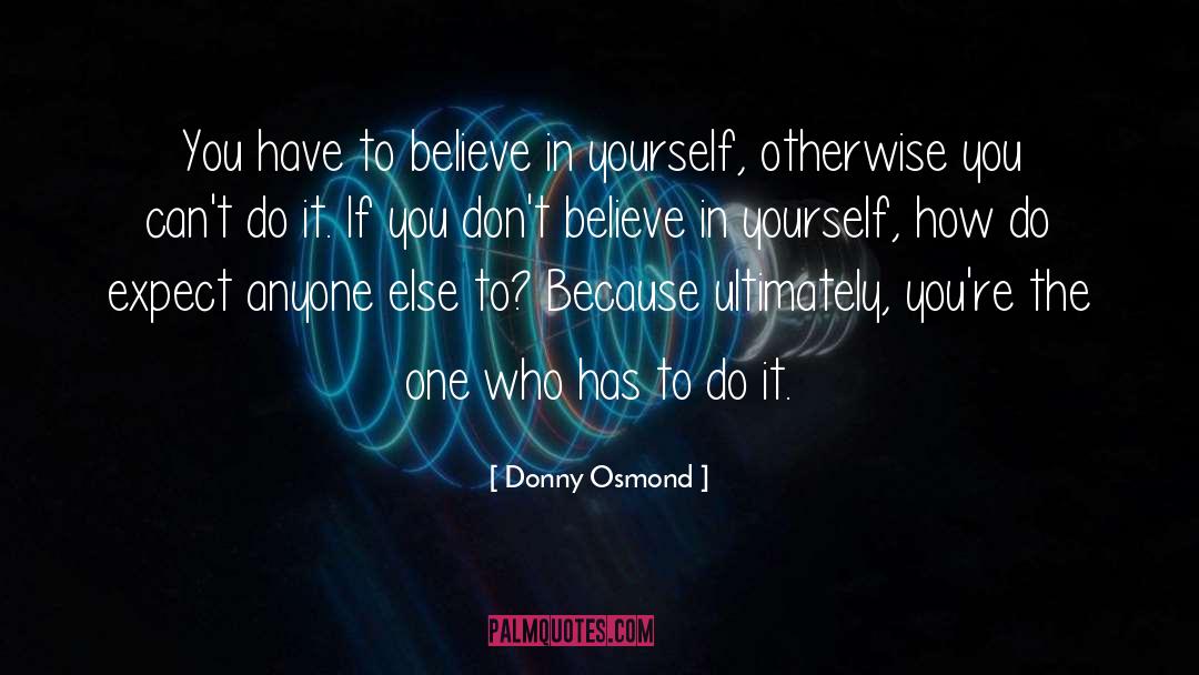 Donny Osmond Quotes: You have to believe in