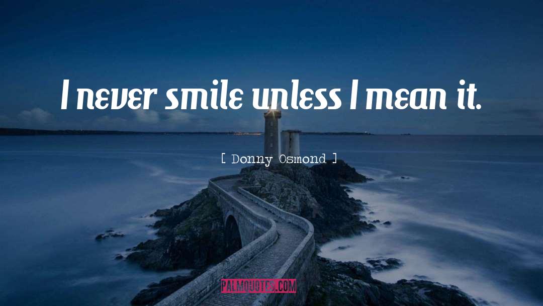 Donny Osmond Quotes: I never smile unless I