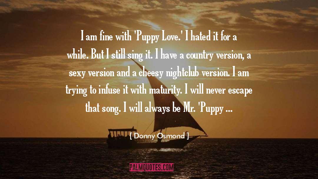 Donny Osmond Quotes: I am fine with 'Puppy