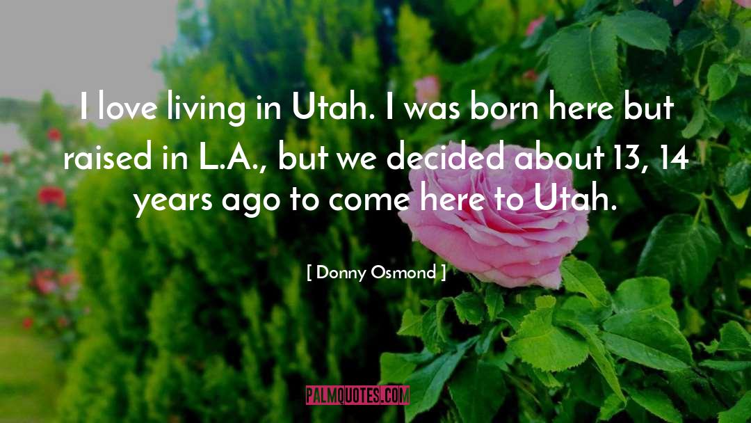 Donny Osmond Quotes: I love living in Utah.