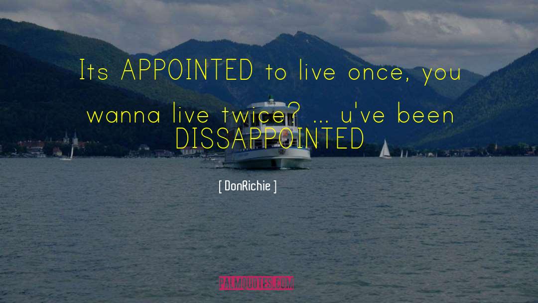 DonRichie Quotes: Its APPOINTED to live once,
