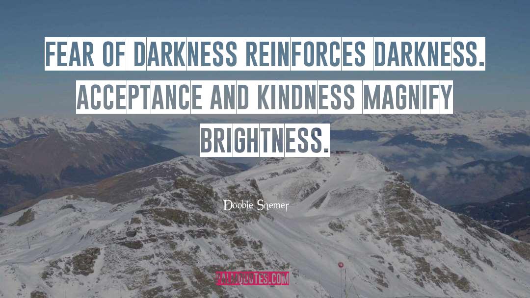 Doobie Shemer Quotes: Fear of darkness reinforces darkness.