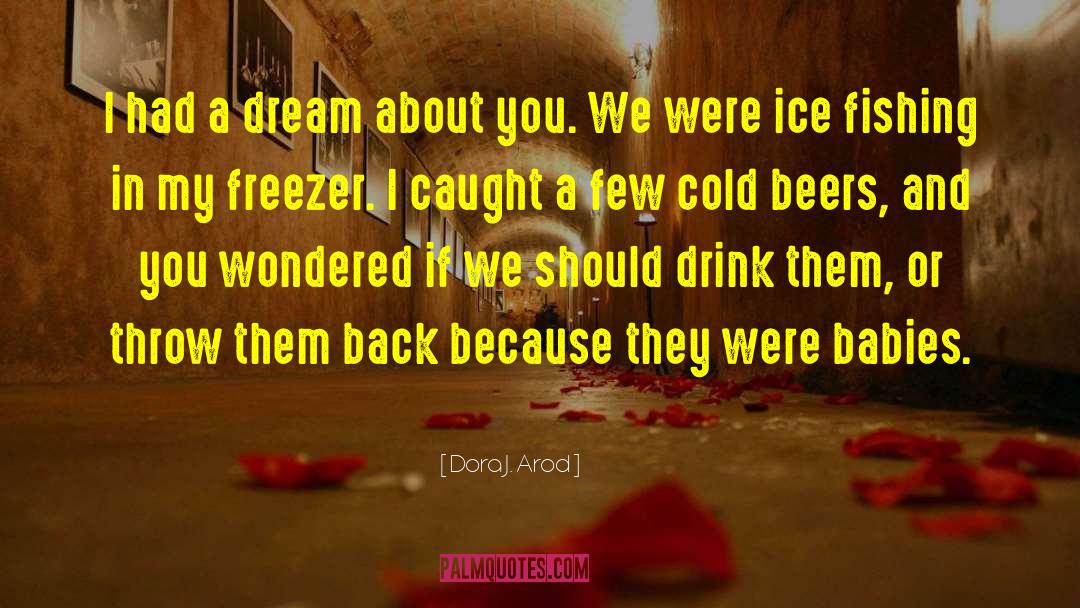 Dora J. Arod Quotes: I had a dream about