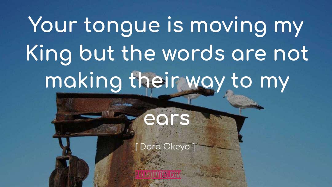 Dora Okeyo Quotes: Your tongue is moving my